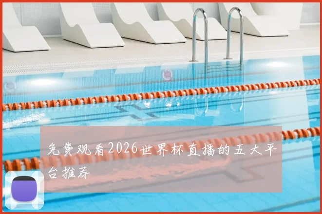 免费观看2026世界杯直播的五大平台推荐