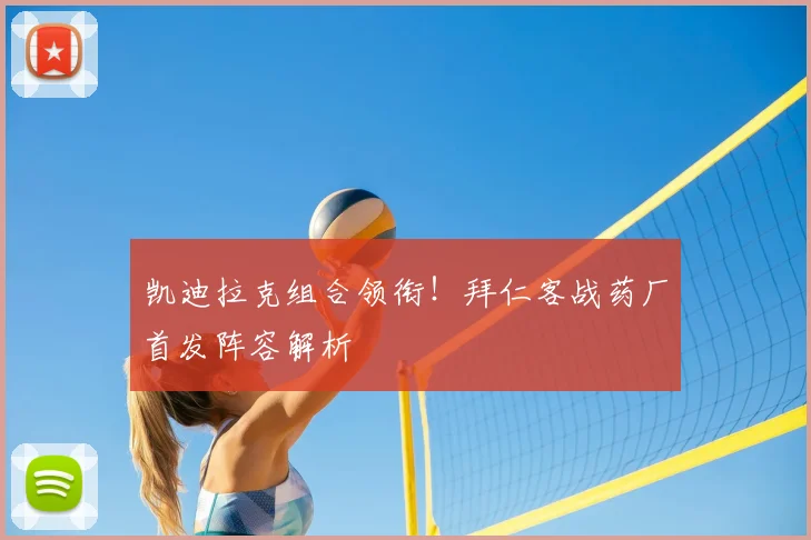 凯迪拉克组合领衔!拜仁客战药厂首发阵容解析