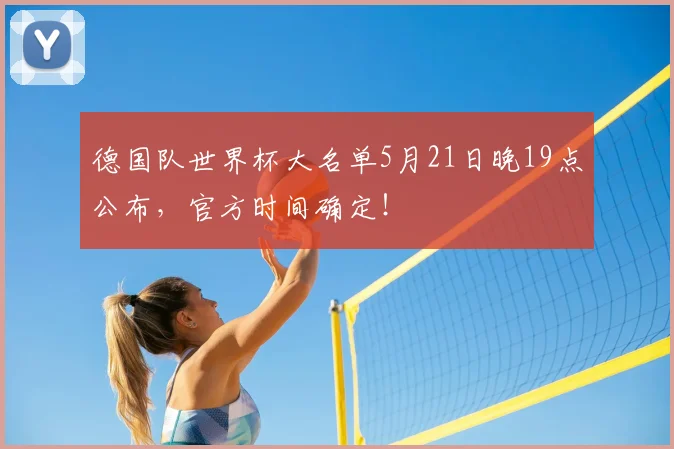 德国队世界杯大名单5月21日晚19点公布，官方时间确定！